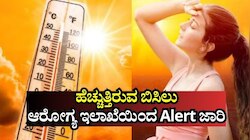 ಹೆಚ್ಚುತ್ತಿರುವ ಬಿಸಿಲು, ಆರೋಗ್ಯ ಇಲಾಖೆಯಿಂದ ಮಹತ್ವದ ಎಚ್ಚರಿಕೆ, ಯಾವ್ಯಾವ ಜಿಲ್ಲೆಗಳಲ್ಲಿ ಎಷ್ಟೆಷ್ಟು ತಾಪಮಾನವಿದೆ ಗೊತ್ತಾ?