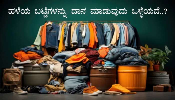 ಹಳೆಯ ಬಟ್ಟೆಗಳನ್ನು ದಾನ ಮಾಡುವುದು ಒಳ್ಳೆಯದೆ..? ಈ ತಪ್ಪನ್ನು ಮಾಡುವ ಮುನ್ನ ಇದನ್ನ ತಿಳಿದುಕೊಳ್ಳಿ